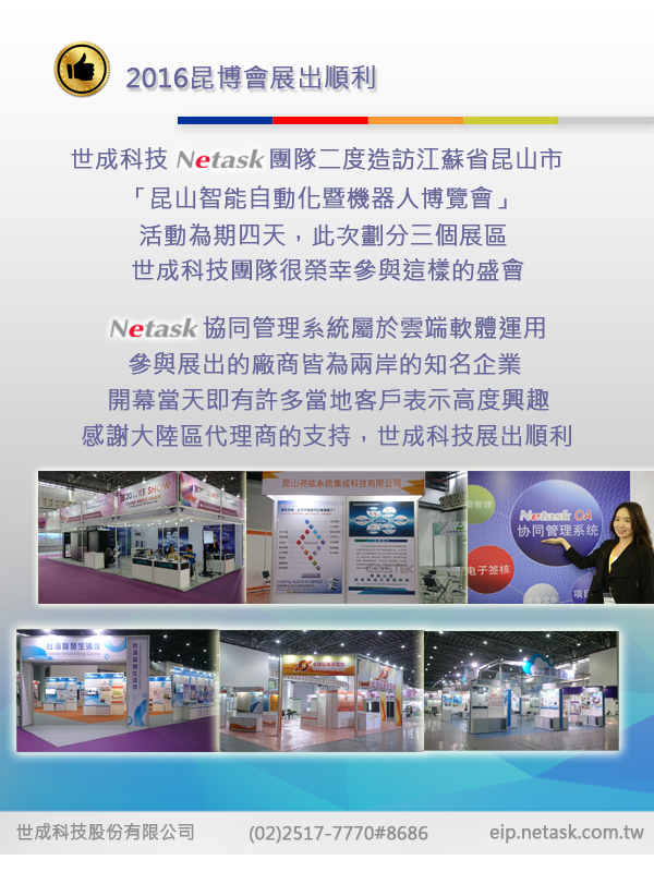 參展「昆山智能自動化暨機器人博覽會」，Netask協同管理系統屬雲端軟體運用，開幕當天即有當地的客戶表示高度興趣，感謝代理商支持，展出順利。